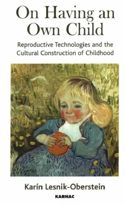 On Having an Own Child: Reproductive Technologies and the Cultural Construction of Childhood by Karin Lesnik-Oberstein