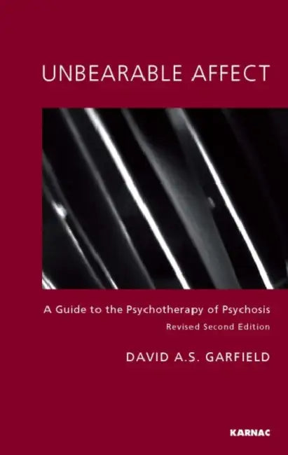 Unbearable Affect: A Guide to the Psychotherapy of Psychosis by Garfield David