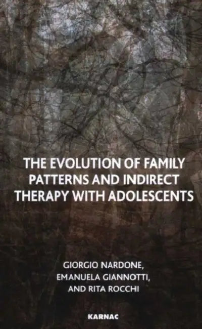 The Evolution of Family Patterns and Indirect Therapy with Adolescents by Giorgio Nardone