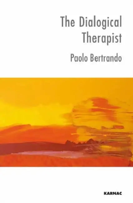 The Dialogical Therapist: Dialogue in Systemic Practice by Paolo Bertrando