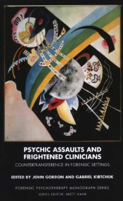 Psychic Assaults and Frightened Clinicians: Countertransference in Forensic Settings by John Gordon