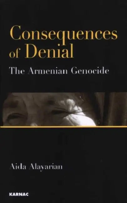 Consequences of Denial: The Armenian Genocide by Aida Alayarian