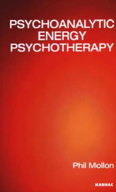 Psychoanalytic Energy Psychotherapy: Inspired by Thought Field Therapy, EFT, TAT, and Seemorg Matrix by Phil Mollon