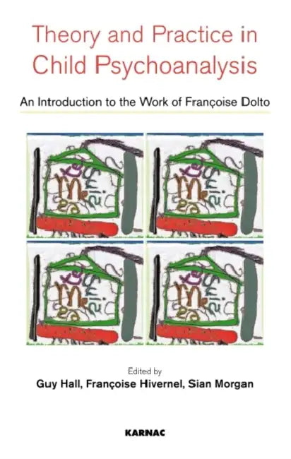 Theory and Practise in Child Psychoanalysis: An Introduction to Francoise Dolto's Work by Hall Guy