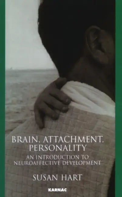 Brain, Attachment, Personality: An Introduction to Neuro-Affective Development by Susan Hart