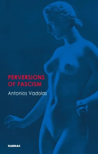 Perversions of Fascism by Antonios Vadolas
