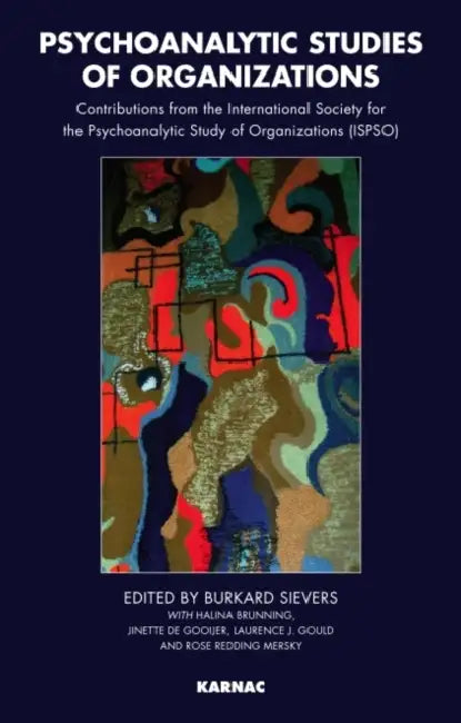 Psychoanalytic Studies of Organizations: Contributions from the International Society for the Psychoanalytic Study of Organizations by Burkard Sievers