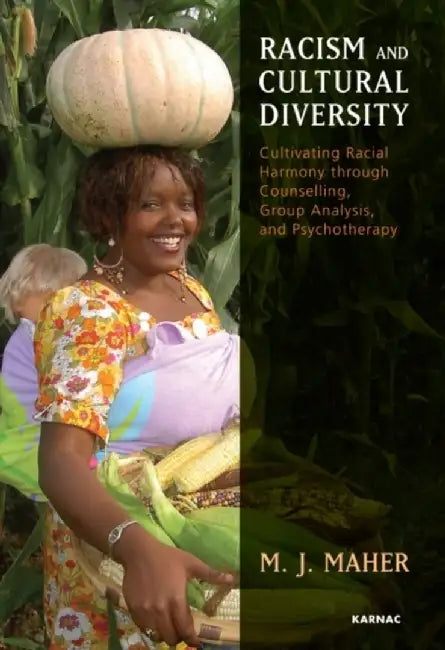Racism and Cultural Diversity: Cultivating Racial Harmony Through Counselling, Group Analysis, and Psychotherapy by M.J. Maher