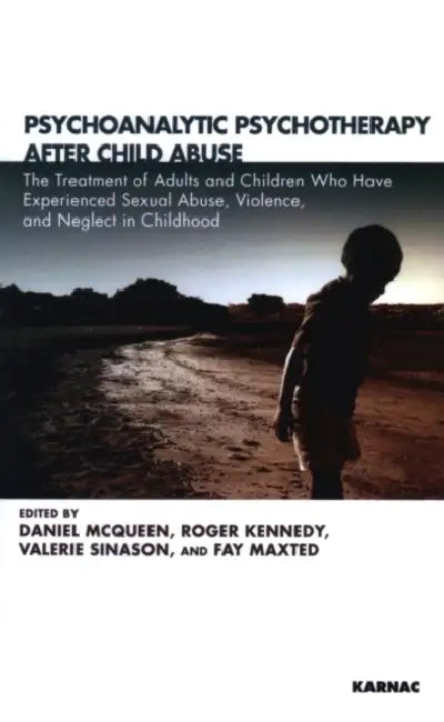Psychoanalytic Psychotherapy After Child Abuse: The Treatment of Adults and Children Who Have Experienced Sexual Abuse, Violence, and Neglect in Child by Daniel McQueen