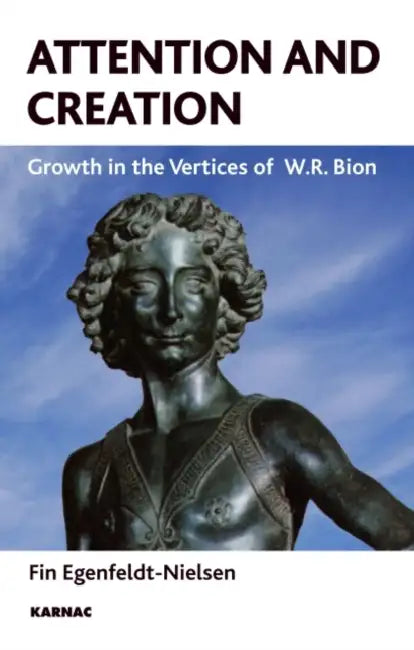 Attention and Creation: Growth in the Vertices of W.R. Bion by Fin Egenfeldt-Nielsen