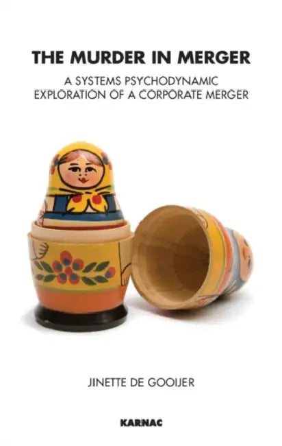 The Murder in Merger: A Systems Psychodynamic Exploration of a Corporate Merger by Jinette De Gooijer