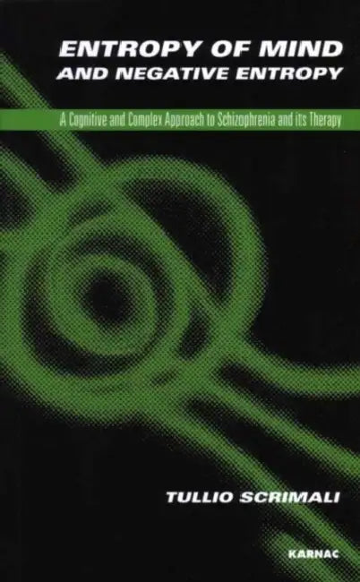 Entropy of Mind and Negative Entropy: A Cognitive and Complex Approach to Schizophrenia and Its Treatment by Tullia Scrimalli