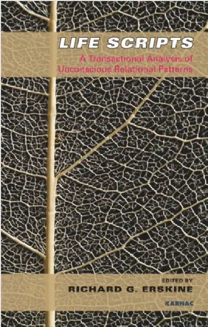 Life Scripts: A Transactional Analysis of Unconscious Relational Patterns by Richard G. Erskine