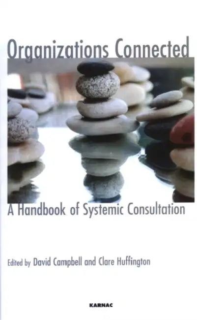 Organizations Connected: A Handbook of Systemic Consultation by David Campbell