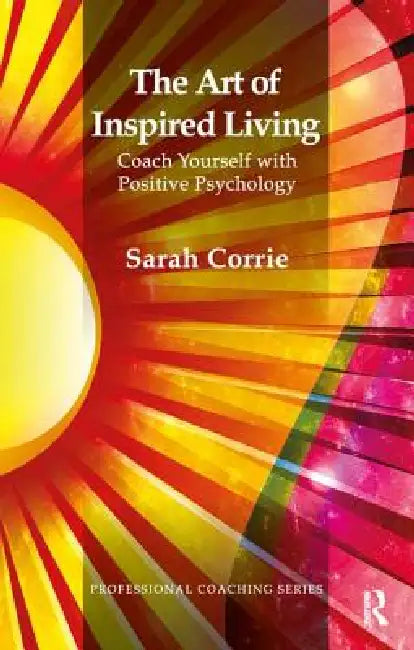 The Art of Inspired Living: Coach Yourself with Positive Psychology by Sarah Corrie
