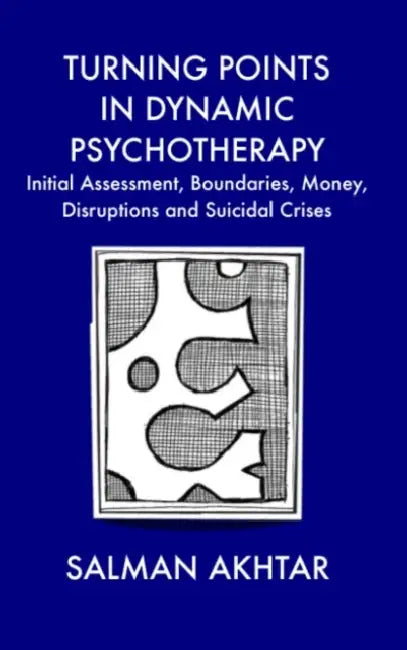 Turning Points in Dynamic Psychotherapy: Initial Assessment, Boundaries, Money, Disruptions and Suicidal Crises by Akhtar Salman