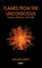 Flames from the Unconscious: Trauma, Madness, and Faith by Michael Eigen