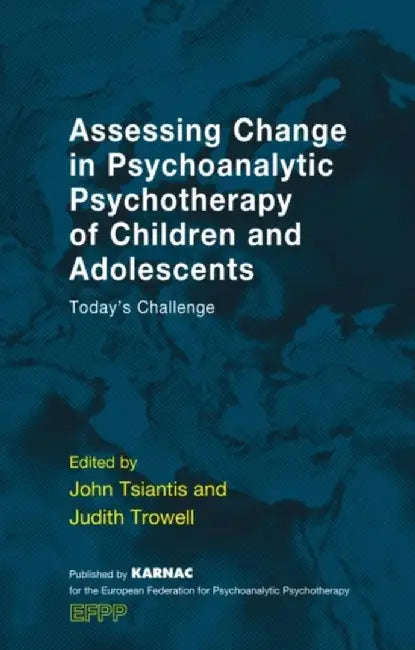 Assessing Change in Psychoanalytic Psychotherapy of Children and Adolescents: Today's Challenge by Judith Trowell
