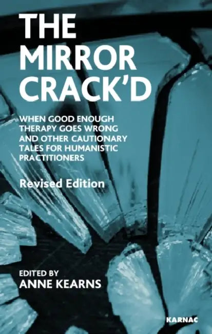 The Mirror Crack'd: When Good Enough Therapy Goes Wrong and Other Cautionary Tales for the Humanistic Practitioner by Anne Kearns