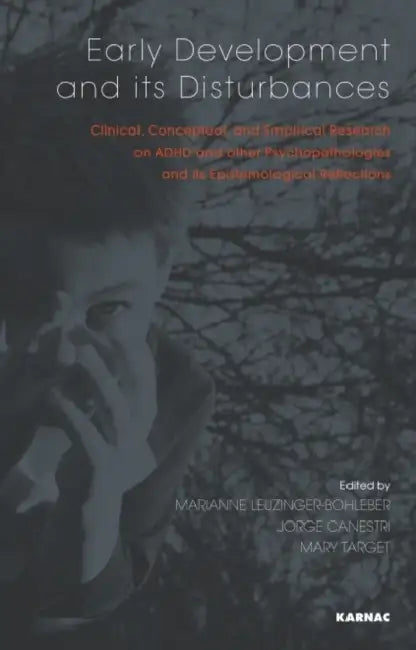 Early Development and Its Disturbances: Clinical, Conceptual and Empirical Research on ADHD and Other Psychopathologies and Its Epistemological Reflec by Marianne Leuzinger-Bohleber