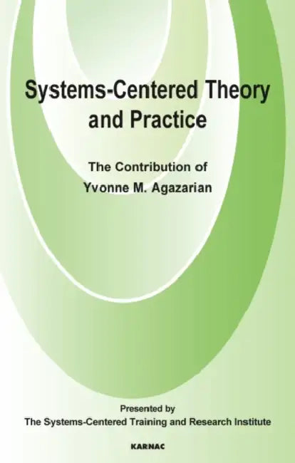 Systems-Centered Theory and Practice: The Contribution of Yvonne Agazarian by Yvonne M. Agazarian