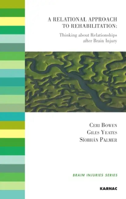 A Relational Approach to Rehabilitation: Thinking about Relationships After Brain Injury by Ceri Bowen