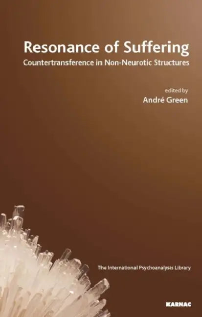 Resonance of Suffering: Countertransference in Non-Neurotic Structures by AndréGreen