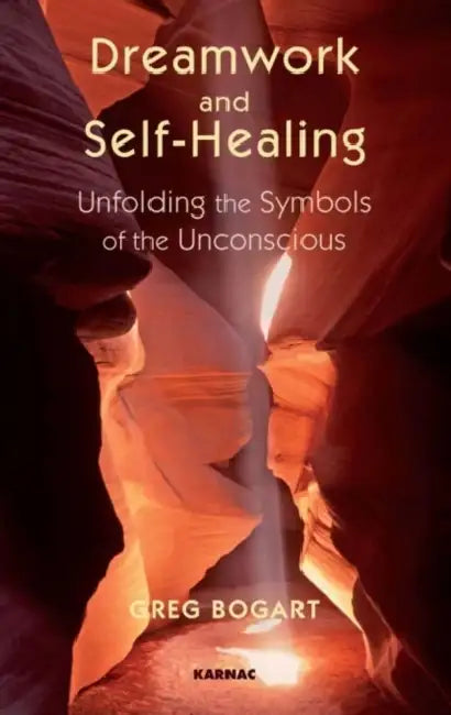 Dreamwork and Self-Healing: Unfolding the Symbols of the Unconscious by Greg Bogart