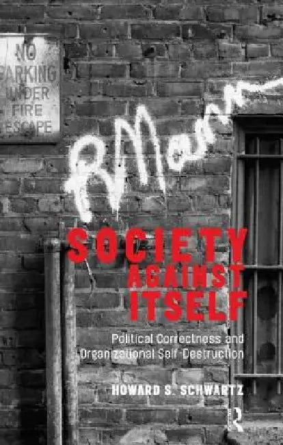 Society Against Itself: Political Correctness and Organizational Self-Destruction by Howard S. Schwartz