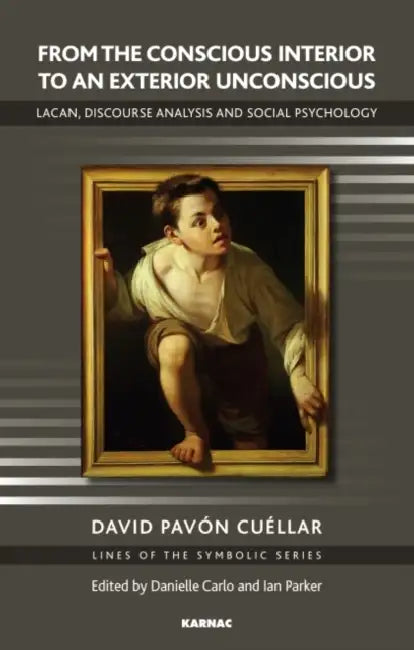 From the Conscious Interior to an Exterior Unconscious: Lacan, Discourse Analysis and Social Psychology by David Pavon Cuellar