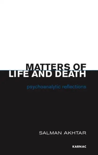 Matters of Life and Death: Psychoanalytic Reflections by Salman Akhtar