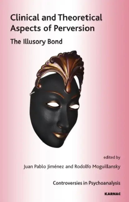 Clinical and Theoretical Aspects of Perversion: The Illusory Bond by Juan Pablo Jimenez