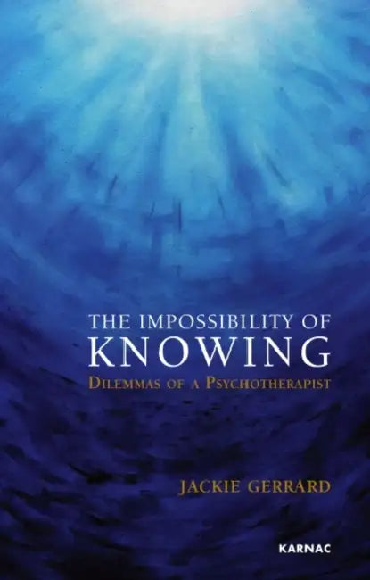 The Impossibility of Knowing: Dilemmas of a Psychotherapist by Jackie Gerrard