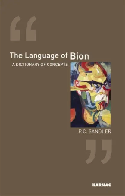 The Language of Bion: A Dictionary of Concepts by P.C. Sandler
