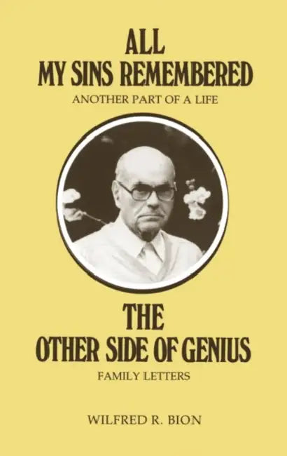 All My Sins Remembered: Another Part of a Life and the Other Side of Genius: Family Letters by Wilfred R. Bion
