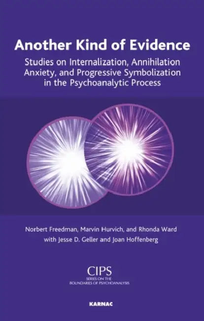 Another Kind of Evidence: Studies on Internalization, Annihilation Anxiety and Progressive Symbolization in the Psychoanalytic Process by Norbert Freedman