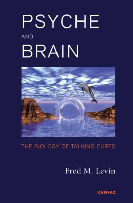 Psyche and Brain: The Biology of Talking Cures by Fred M. Levin