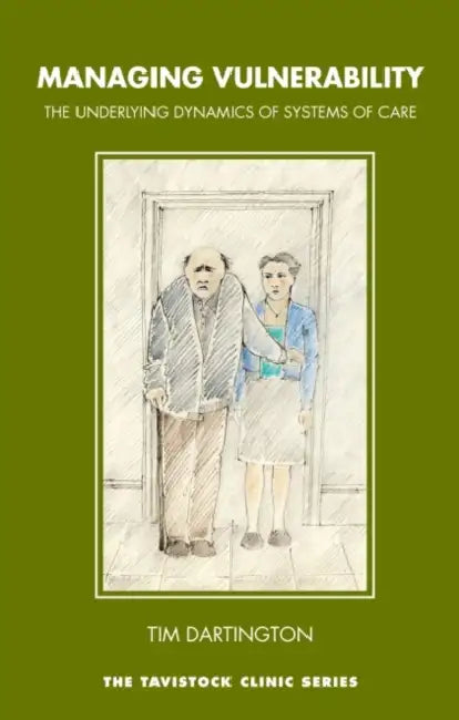 Managing Vulnerability: The Underlying Dynamics of Systems of Care by Tim Dartington