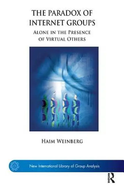 The Paradox of Internet Groups: Alone in the Presence of Virtual Others by Haim Weinberg