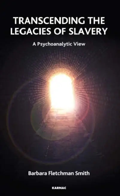 Transcending the Legacies of Slavery: A Psychoanalytic View by Smith Barbara Fletchman