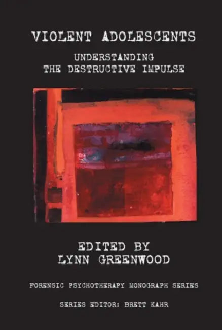 Violent Adolescents: Understanding the Destructive Impulse by Greenwood Lynn