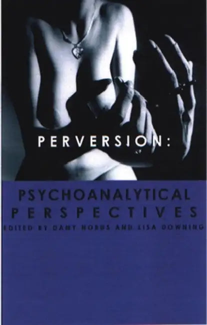 Perversion: Psychoanalytic Perspectives by Dany Nobus