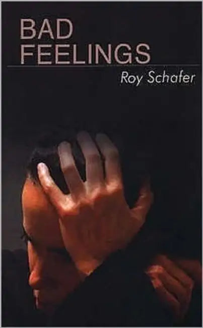 Bad Feelings: Selected Psychoanalytic Essays by Roy Schafer