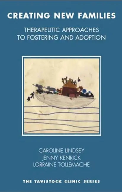 Creating New Families: Therapeutic Approaches to Fostering and Adoption by Caroline Lindsey