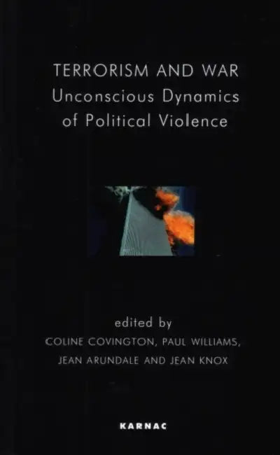 Terrorism and War: Unconscious Dynamics of Political Violence by Coline Covington