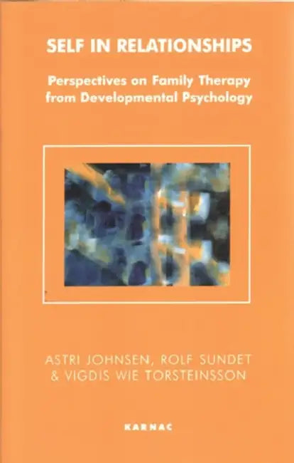 Self in Relationships: Perspectives on Family Therapy from Developmental Psychology by Astri Johnsen