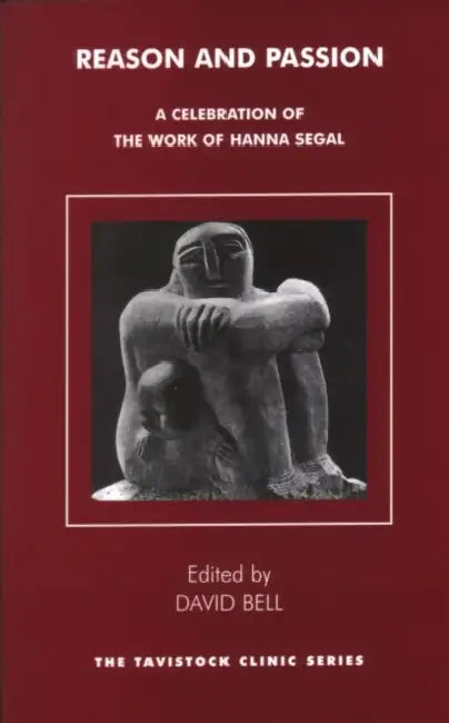 Reason and Passion: A Celebration of the Work of Hanna Segal by David Bell