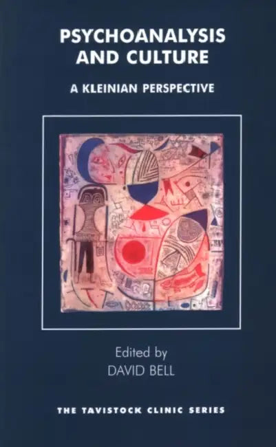 Psychoanalysis and Culture: A Kleinian Perspective by David Bell