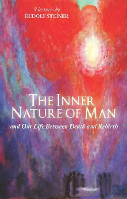 The Inner Nature of Man: And Our Life Between Death and Rebirth by Rudolf Steiner