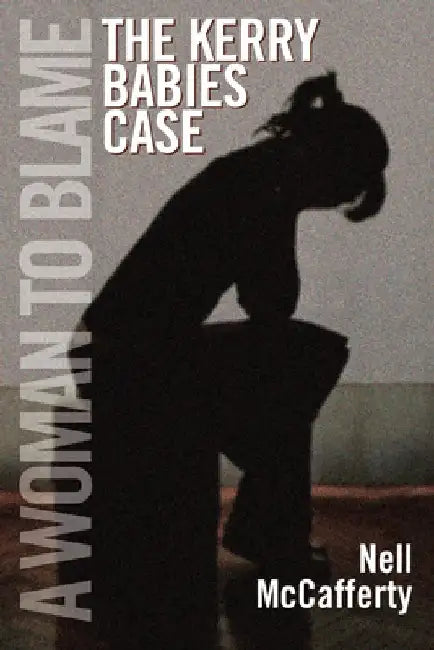 A Woman to Blame: The Kerry Babies Case by Nell McCafferty